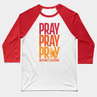 Pray Without Ceasing Christian Tshirt Baseball T-Shirt